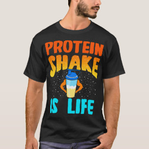 Protein Shake Is Life T Shirt