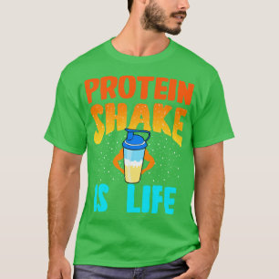 Protein Shake Is Life T Shirt