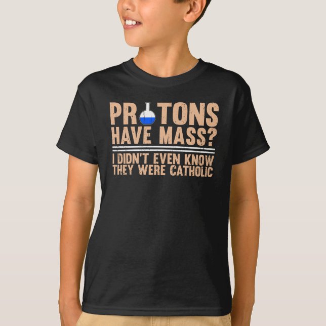Protons Have Mass? I Didn't Even Know T Shirt (Framsida)
