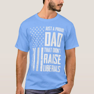 Proud Dadhat Didnt Raise Liberals American Flag On T Shirt