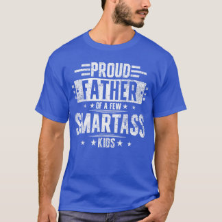 Proud Father Of A Few Smartass family funny friend T Shirt