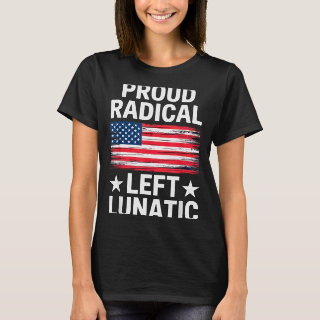 Proud Radical Left Lunatic For Litical Enthusiasts T Shirt (Framsida)