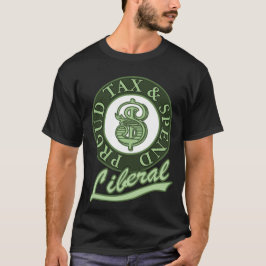 Proud Tax and Spend Liberal T Shirt