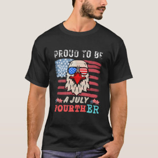 Proud To Be A July Fourther 4 Th Of July T Shirt