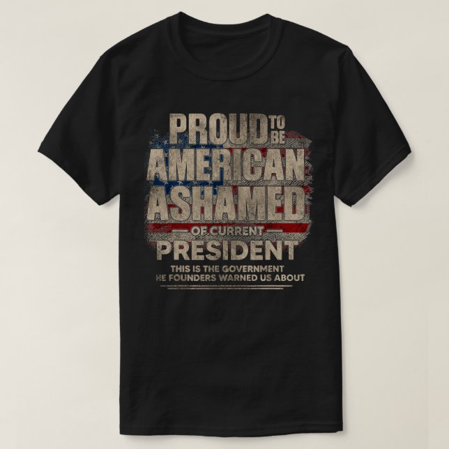 Proud to be American Ashamed of Current President  T Shirt (Design framsida)