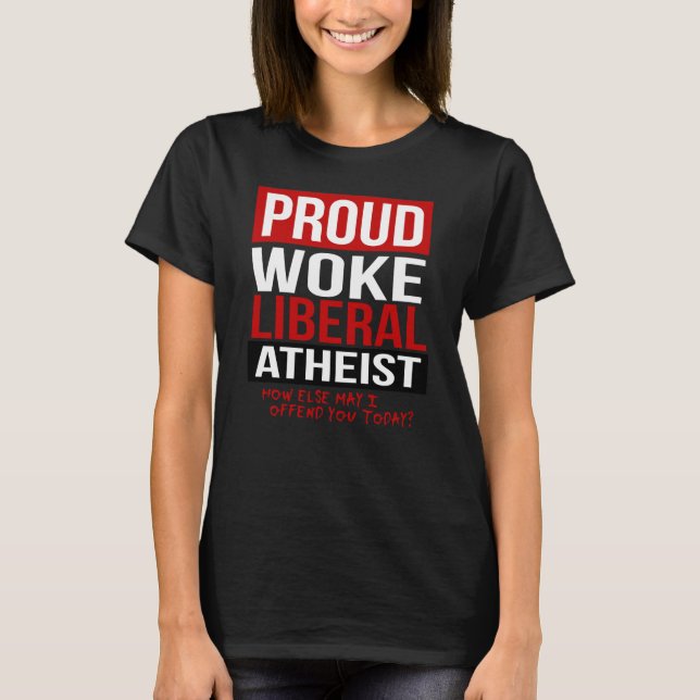 Proud Woke Liberal Atheist - Hur kan jag annars fö T Shirt (Framsida)