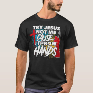 Prova Jesus inte mig för att jag kastar Händer-sly T Shirt