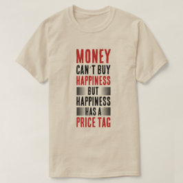 Provocative Quote: Money and Happiness T Shirt