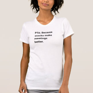 PTA: Eftersom snacks gör mötena bättre T Shirt