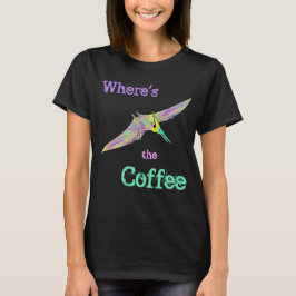 Pterodactyl Dinosaur Funny Wheres the Coffee Quote T Shirt