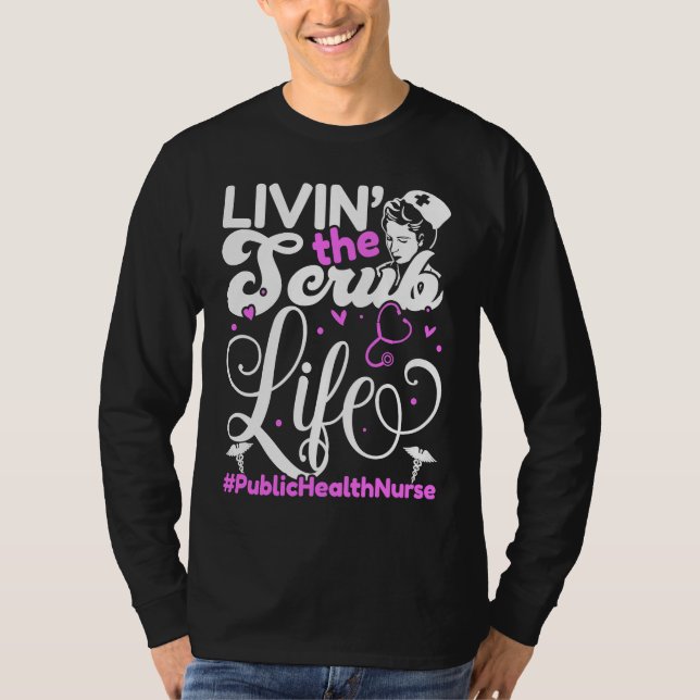 Public Health Nurse Life For Livin' The Scrub Life T Shirt (Framsida)