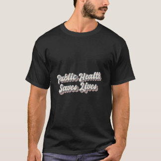 Public Health Saves Lives Health Worker T Shirt