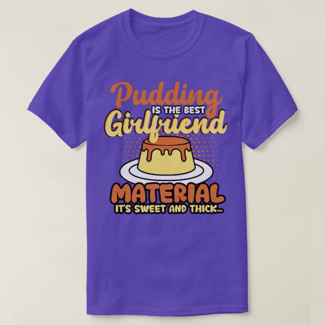 Pudding är det bästa materialet för flickvän och g t shirt (Design framsida)