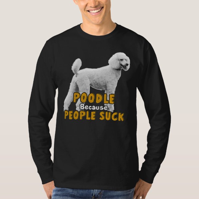 Pudel för att folk Suck T Shirt (Framsida)