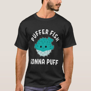 Puffer Fish Gonna Puff Funny Puffer Fish  T Shirt