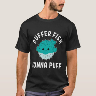 Puffer Fish Gonna Puff Funny Puffer Fish T Shirt