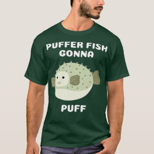 Puffer Fish Gonna Puff  T Shirt