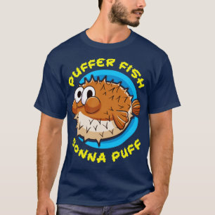 Pufferfish Puffer Fish Gonna Puff T Shirt
