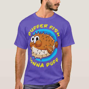 Pufferfish Puffer Fish Gonna Puff T Shirt