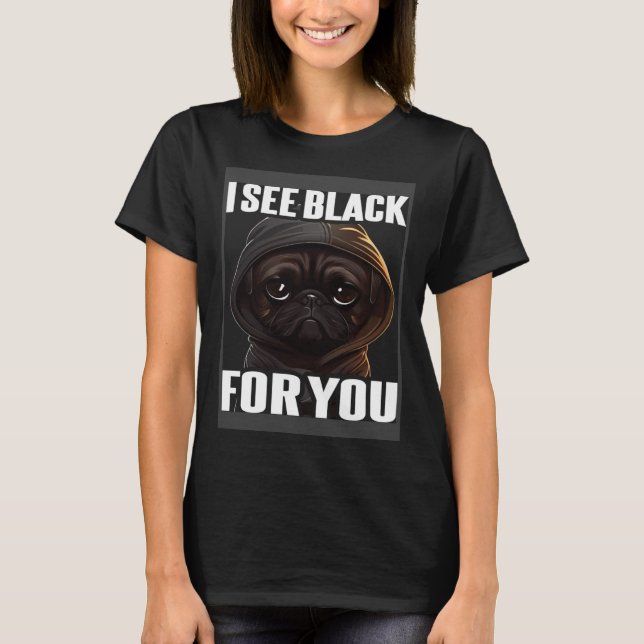 Pug Coffee I Pug I See Black For You T Shirt (Framsida)