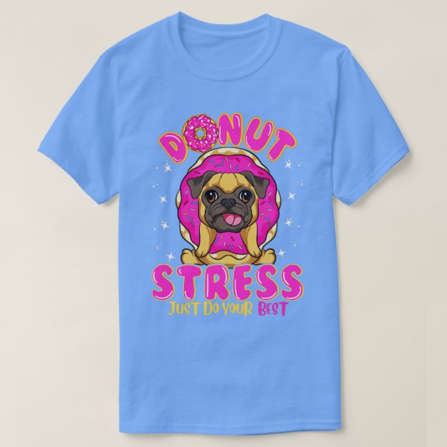 Pug Hund Donut Stressar bara göra ditt bästa T Shirt (Design framsida)