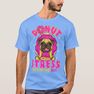 Pug Hund Donut Stressar bara göra ditt bästa T Shirt