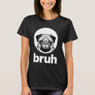 Pug says u201CBruhu201D u2013 Adorable Dog Funny H T Shirt