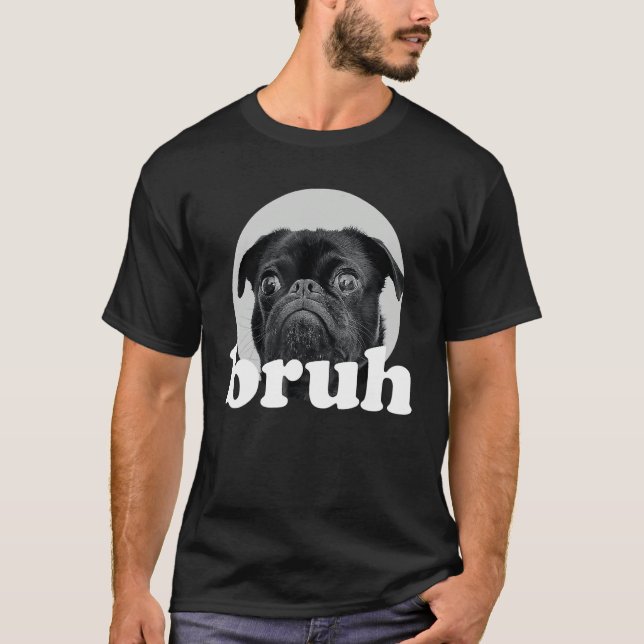 Pug says u201CBruhu201D u2013 Adorable Dog  Humor  T Shirt (Framsida)