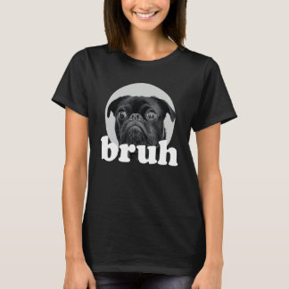 Pug says u201CBruhu201D u2013 Adorable Dog  Humor  T Shirt