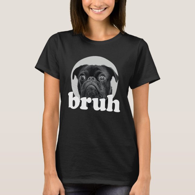 Pug says u201CBruhu201D u2013 Adorable Dog  Humor  T Shirt (Framsida)