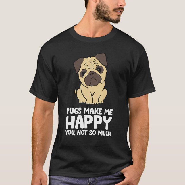 Pugs Make Me Happy You Not So Much Funny Pug T Shirt (Framsida)