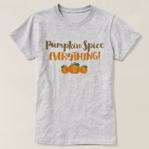 Pumpkin Spice EVERYTHING T Shirt