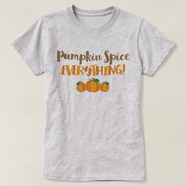 Pumpkin Spice EVERYTHING T Shirt (Design framsida)
