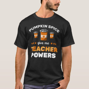 Pumpkin Spice Ge Me Teacher Powers T Shirt