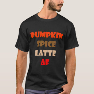 Pumpkin Spice Latte AF Funny Pumpkin Spice Coffee T Shirt