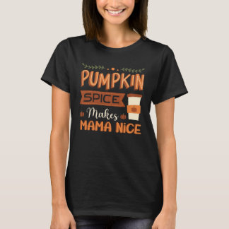 Pumpkin Spice Makes Mama Nice  Fall Quotes for Mom T Shirt