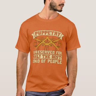 Puppetry Is Reserved For Onlyhe Best Puppet Show f T Shirt