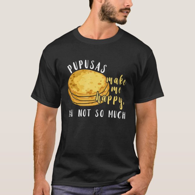 Pupusas gör mig till Lycklig Eat i Kärlek Pupusas  T Shirt (Framsida)