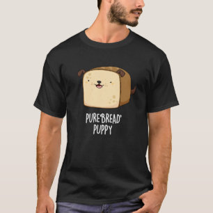Pure Bread Puppy Funny Puppy Bread Pun Mörk BG T Shirt