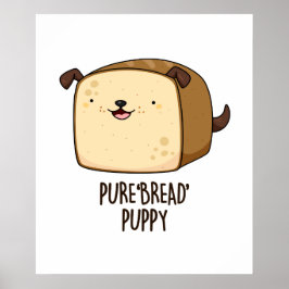 Pure Bread Puppy Funny Puppy Bread Pun Poster