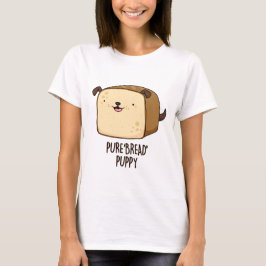 Pure Bread Puppy Funny Puppy Bread Pun T Shirt