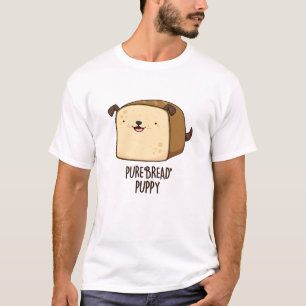 Pure Bread Puppy Funny Puppy Bread Pun T Shirt