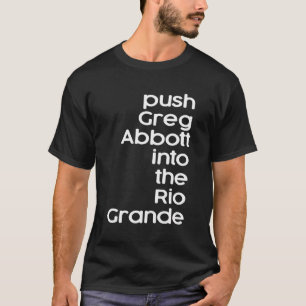 Push Greg Abbott in to the Rio Grande T Shirt