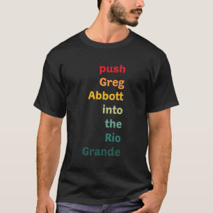 Push Greg Abbott in to the Rio Grande T Shirt