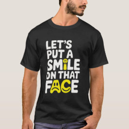 Put a smile on that face  t shirt