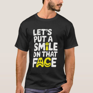 Put a smile on that face  t shirt