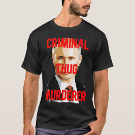 Putin CRIMINAL THUG MURDERER T Shirt