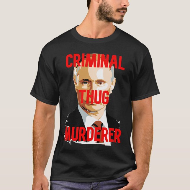 Putin CRIMINAL THUG MURDERER T Shirt (Framsida)