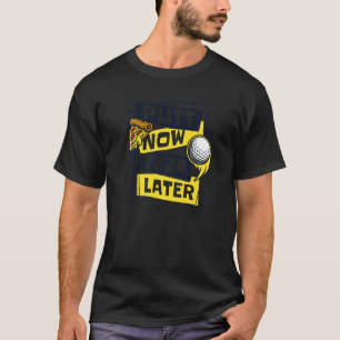 Putt Now Pizza Senare Golfing Legend Player Pro Go T Shirt