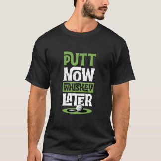 Putt Now Whiskey Later Funny Best Golf Liquor T Shirt